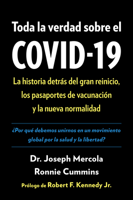 Toda La Verdad Sobre El Covid-19: La Historia Detrás del Gran Reinicio, Los Pasaportes de Vacunación Y La Nueva Normalidad Cover Image