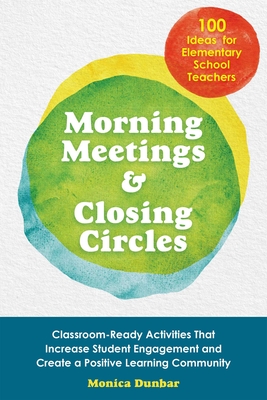 Morning Meetings and Closing Circles: Classroom-Ready Activities That Increase Student Engagement and Create a Positive Learning Community (Books for Teachers) Cover Image