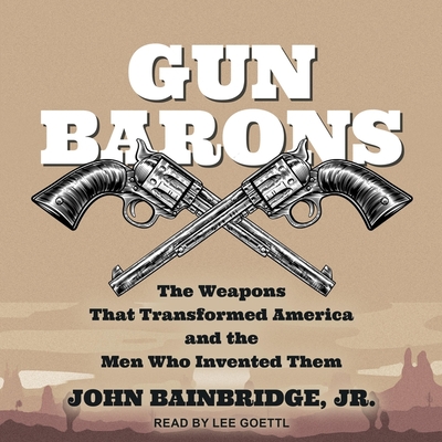 Gun Barons: The Weapons That Transformed America and the Men Who Invented Them Cover Image