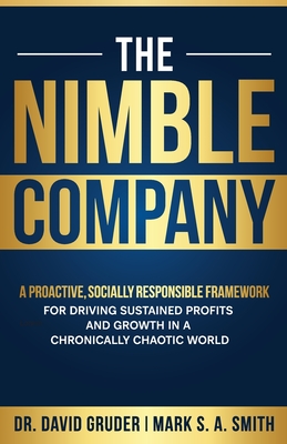 The Nimble Company: A Proactive, Socially Responsible Framework for Driving Sustained Profits and Growth in a Chronically Chaotic World By David Gruder, Mark S. a. Smith Cover Image