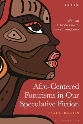 Afro-Centered Futurisms in Our Speculative Fiction (Black Literary and Cultural Expressions)