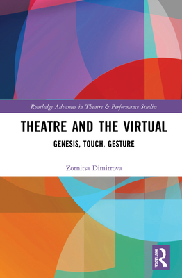 Theatre and the Virtual: Genesis, Touch, Gesture (Routledge Advances in Theatre & Performance Studies) Cover Image