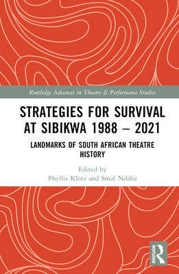 Strategies for Survival at Sibikwa 1988 - 2021: Landmarks of South African Theatre History (Routledge Advances in Theatre & Performance Studies)