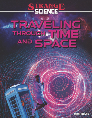 Traveling Through Time and Space (Strange Science) By Mari Bolte Cover Image