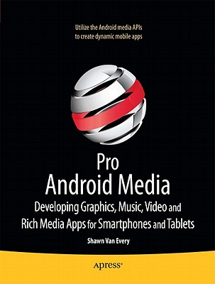 Pro Android Media: Developing Graphics, Music, Video, and Rich Media Apps for Smartphones and Tablets Cover Image