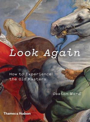 Look Again: How to Experience the Old Masters By Ossian Ward Cover Image