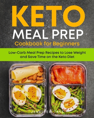 Keto Meal Prep Cookbook for Beginners: Low Carb Meal Prep Recipes to ...