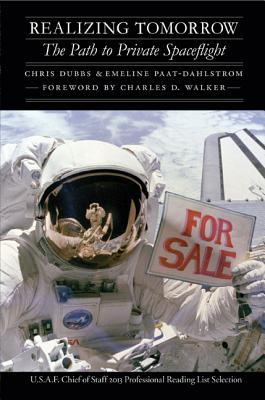 Realizing Tomorrow: The Path to Private Spaceflight (Outward Odyssey: A People's History of Spaceflight ) By Chris Dubbs, Emeline Paat-Dahlstrom, Charles D. Walker (Foreword by) Cover Image