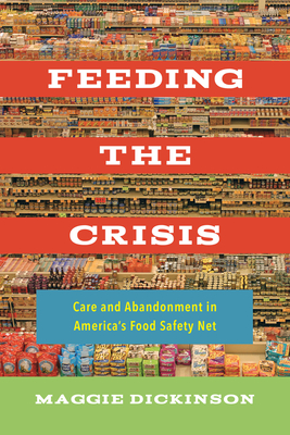 Feeding the Crisis: Care and Abandonment in America's Food Safety Net (California Studies in Food and Culture #71)