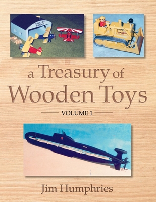 A Treasury of Wooden Toys, Volume 1 By Jim Humphries Cover Image