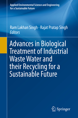 Advances in Biological Treatment of Industrial Waste Water and Their Recycling for a Sustainable Future (Applied Environmental Science and Engineering for a Sustaina) By Ram Lakhan Singh (Editor), Rajat Pratap Singh (Editor) Cover Image