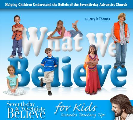 What We Believe: Helping Children Understand the Beliefs of the Seventh-Day Adventist Church By Jerry D. Thomas Cover Image