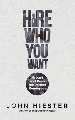 Hire Who You Want: Attract and Keep the Perfect Employees Cover Image