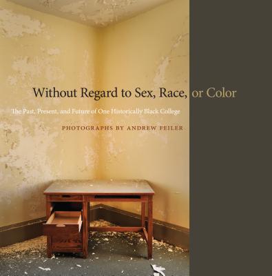 Without Regard to Sex, Race, or Color: The Past, Present, and Future of One Historically Black College By Andrew Feiler, Pellom McDaniels (Contribution by), Robert James (Contribution by) Cover Image