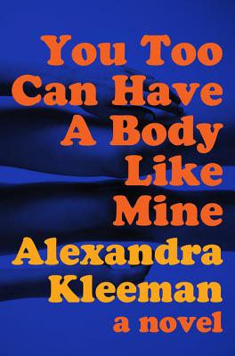 You Too Can Have a Body Like Mine: A Novel By Alexandra Kleeman Cover Image