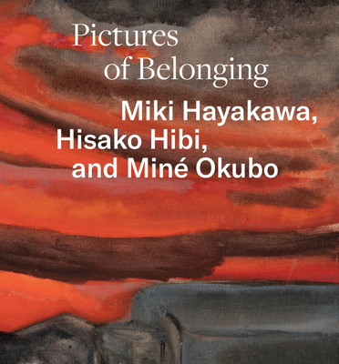 Pictures of Belonging: Miki Hayakawa, Hisako Hibi, and Miné Okubo Cover Image