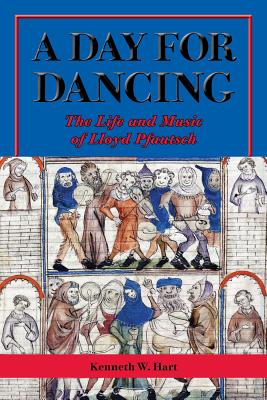 A Day for Dancing: The Life and Music of Lloyd Pfautsch (North Texas Lives of Musician Series #9)