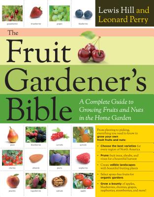 The Fruit Gardener's Bible: A Complete Guide to Growing Fruits and Nuts in the Home Garden By Lewis Hill, Leonard Perry Cover Image