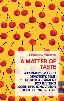 A Matter of Taste: A Farmers' Market Devotee's Semi-Reluctant Argument for Inviting Scientific Innovation to the Dinner Table (Exploded Views) By Rebecca Tucker Cover Image