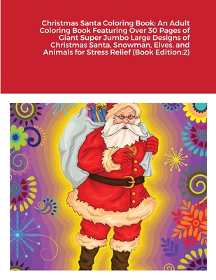 Christmas Santa Coloring Book: An Adult Coloring Book Featuring Over 30 Pages of Giant Super Jumbo Large Designs of Christmas Santa, Snowman, Elves, Cover Image