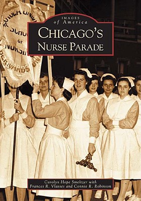 Chicago's Nurse Parade (Images of America) By Carolyn Hope Smeltzer, Frances R. Vlasses (With), Connie R. Robinson (With) Cover Image
