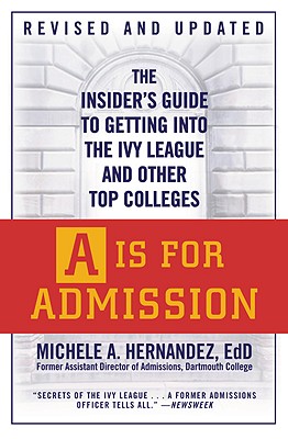 A Is for Admission: The Insider's Guide to Getting into the Ivy League and Other Top Colleges By Michele A. Hernández Cover Image