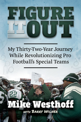 Figure It Out: My Thirty-Two-Year Journey While Revolutionizing Pro Football's Special Teams By Mike Westhoff, Barry Wilner Cover Image