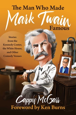 The Man Who Made Mark Twain Famous: Stories from the Kennedy Center, the White House, and Other Comedy Venues