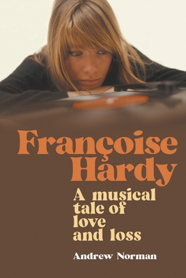 Francoise Hardy: A musical tale of love and loss By Andrew Norman Cover Image