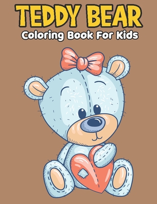 Teddy Bear Coloring Book For Kids: A Lot of Relaxing and Beautiful Scenes for Kids with Stress Relieving Teddy Bear Coloring Book Designs By Jony Coloring Book Cover Image