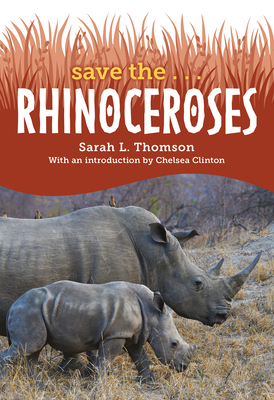 Save the... Rhinoceroses By Sarah L. Thomson, Chelsea Clinton Cover Image