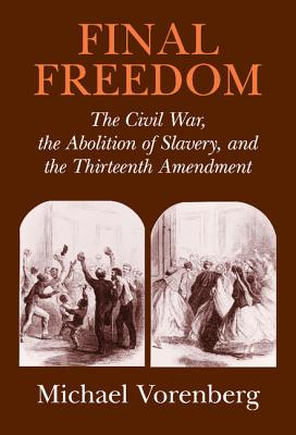 Final Freedom: The Civil War, The Abolition Of Slavery, And The ...