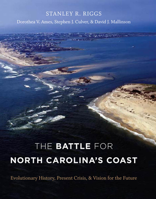 The Battle for North Carolina's Coast: Evolutionary History, Present Crisis, and Vision for the Future By Stanley R. Riggs, Dorothea Von Der Porten Ames, Stephen J. Culver Cover Image