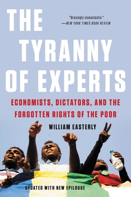 The Tyranny of Experts: Economists, Dictators, and the Forgotten Rights of the Poor Cover Image