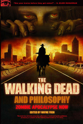 The Walking Dead and Philosophy: Zombie Apocalypse Now (Popular Culture and Philosophy #68)