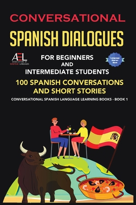 Conversational Spanish Dialogues for Beginners and Intermediate Students: 100 Spanish Conversations and Short Stories Conversational Spanish Language By World Language Institute Spain Cover Image