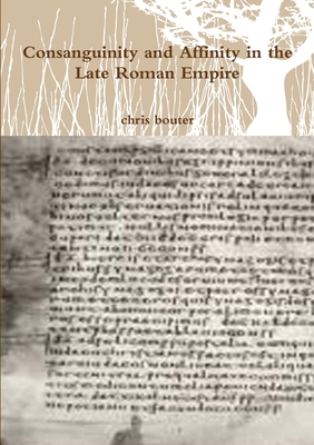 Consanguinity and Affinity in the Late Roman Empire By Chris Bouter Cover Image