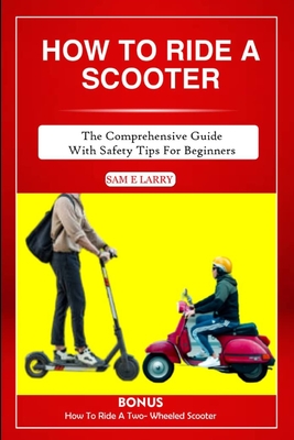 How to Ride a Scooter: The comprehensive guide with safety tips for beginners (How to Books) Cover Image