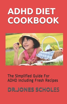 ADHD Diet Cookbook: The Simplified Guide For ADHD Including Fresh Recipes Cover Image