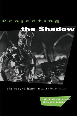 Cover for Projecting the Shadow: The Cyborg Hero in American Film