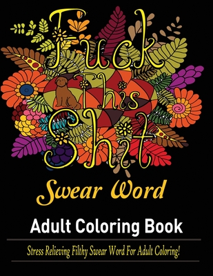 Swear Words Adult coloring book: Stress Relieving Filthy Swear Words for Adult Coloring! Cover Image