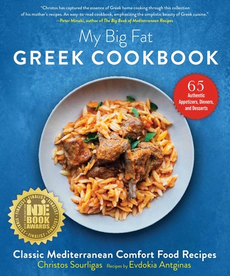 My Big Fat Greek Cookbook: Classic Mediterranean Comfort Food Recipes By Christos Sourligas, Evdokia Antginas, Angelo Tsarouchas (Foreword by) Cover Image