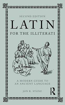 Latin for the Illiterati: A Modern Guide to an Ancient Language By Jon R. Stone Cover Image