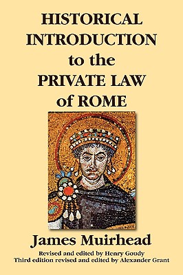Historical Introduction to the Private Law of Rome By James Muirhead, Henry Goudy (Editor), Alexander Grant (Editor) Cover Image
