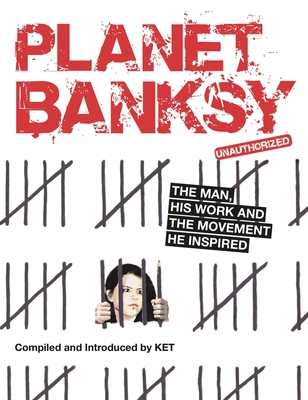 Planet Banksy: The man, his work and the movement he inspired By Alan KET Cover Image