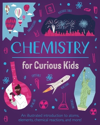 Chemistry for Curious Kids: An Illustrated Introduction to Atoms, Elements, Chemical Reactions, and More! By Lynn Huggins-Cooper, Alex Foster (Illustrator) Cover Image