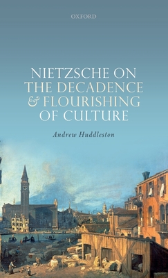 Nietzsche on the Decadence and Flourishing of Culture By Andrew Huddleston Cover Image