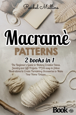 Macramè patterns: 2 Books in 1 - The Beginner's Guide to Making Creative Ideas, Jewelry and Gift Projects. PLUS easy-to-follow Illustrat Cover Image