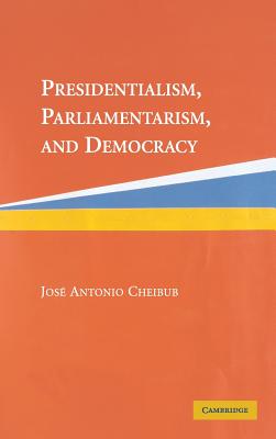 Presidentialism, Parliamentarism, and Democracy (Cambridge Studies in Comparative Politics)