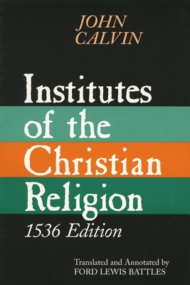 Institutes of the Christian Religion, 1536 Edition By John Calvin Cover Image